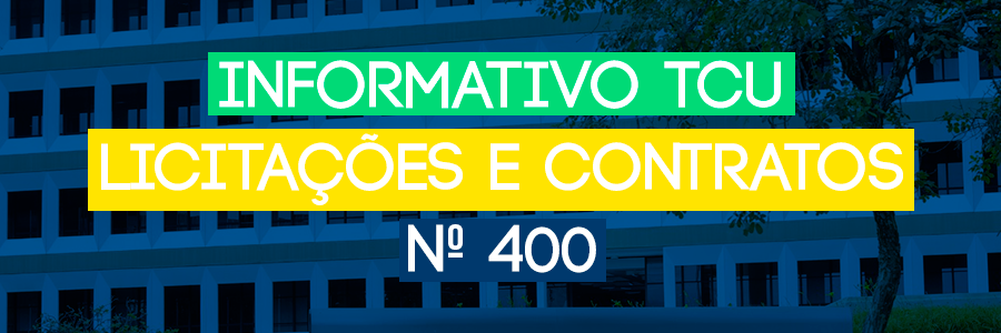 Informativo TCU Licitações e Contratos nº 400