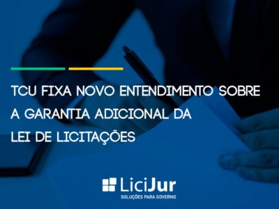 TCU fixa Novo Entendimento sobre a Garantia Adicional da Lei de Licitações