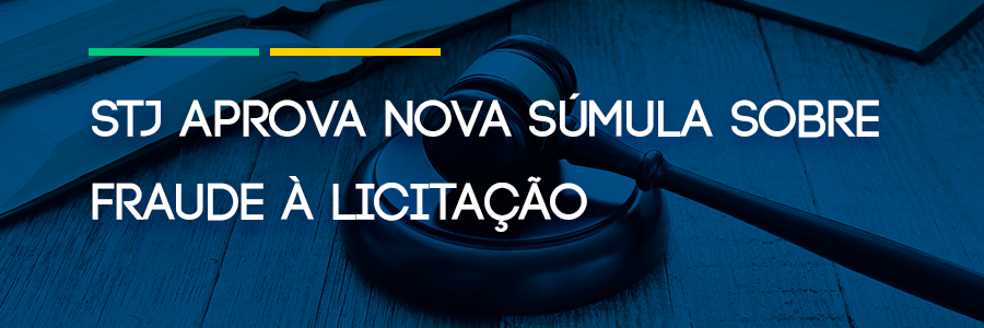 STJ aprova nova súmula sobre Fraude à Licitação