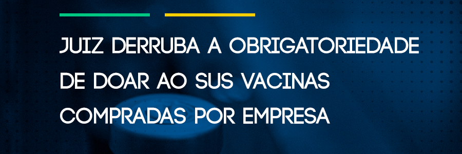 Juiz Derruba a Obrigatoriedade de Doar ao SUS Vacinas Compradas por Empresa