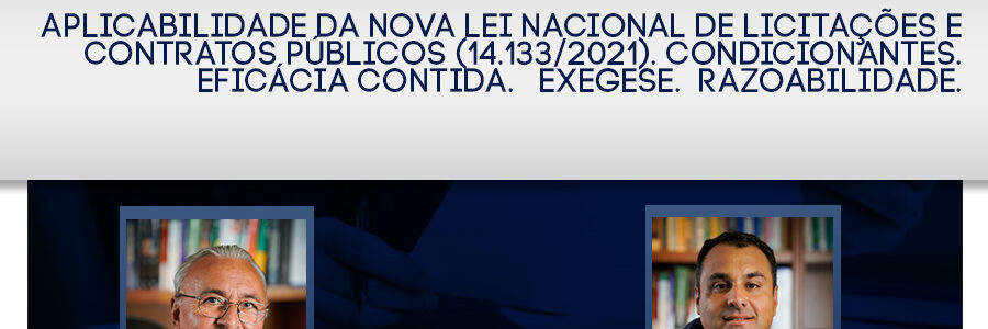 APLICABILIDADE DA NOVA LEI NACIONAL DE LICITAÇÕES E CONTRATOS PÚBLICOS (14.133/2021). CONDICIONANTES.  EFICÁCIA CONTIDA.   EXEGESE.  RAZOABILIDADE.