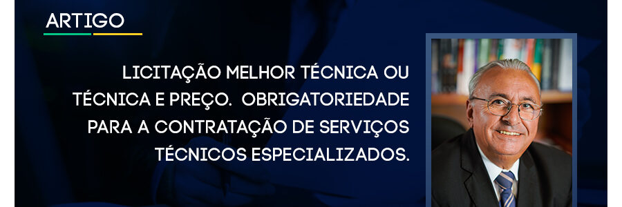 LICITAÇÃO MELHOR TÉCNICA OU TÉCNICA E PREÇO.  OBRIGATORIEDADE PARA A CONTRATAÇÃO DE SERVIÇOS TÉCNICOS ESPECIALIZADOS.